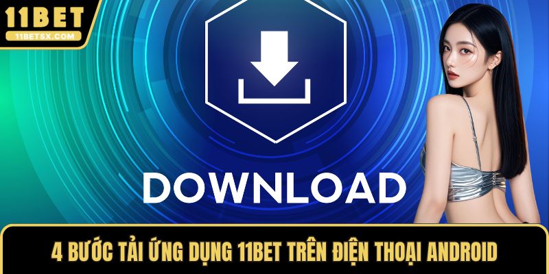 4 bước tải ứng dụng 11Bet trên điện thoại Android