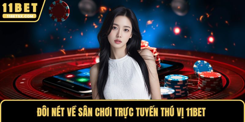 Đôi nét về sân chơi trực tuyến thú vị 11Bet