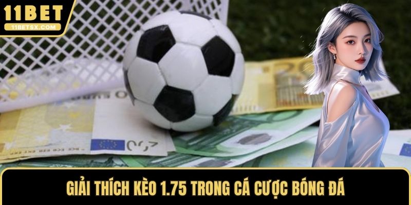 Giải thích kèo 1.75 trong cá cược bóng đá
