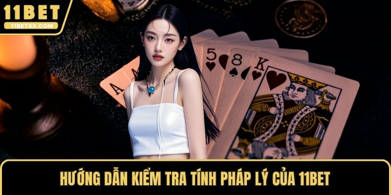 Hướng dẫn kiểm tra tính pháp lý của 11Bet