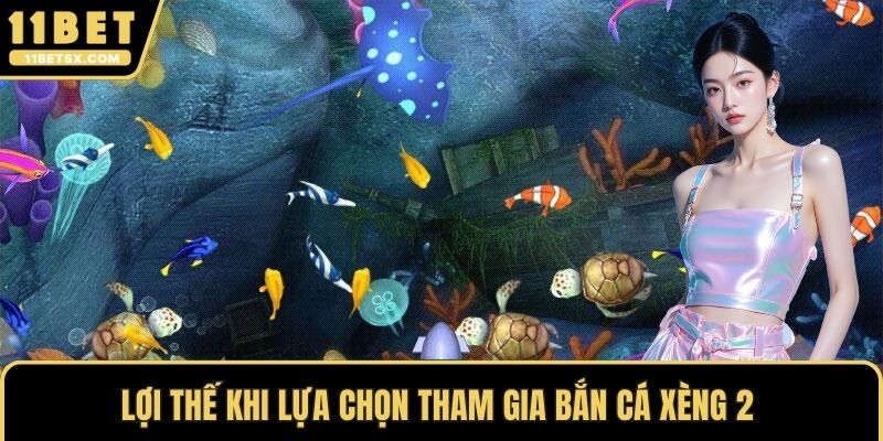 Lợi thế khi lựa chọn tham gia bắn cá xèng 2 