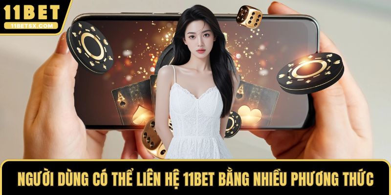 Người dùng có thể liên hệ 11Bet bằng nhiều phương thức