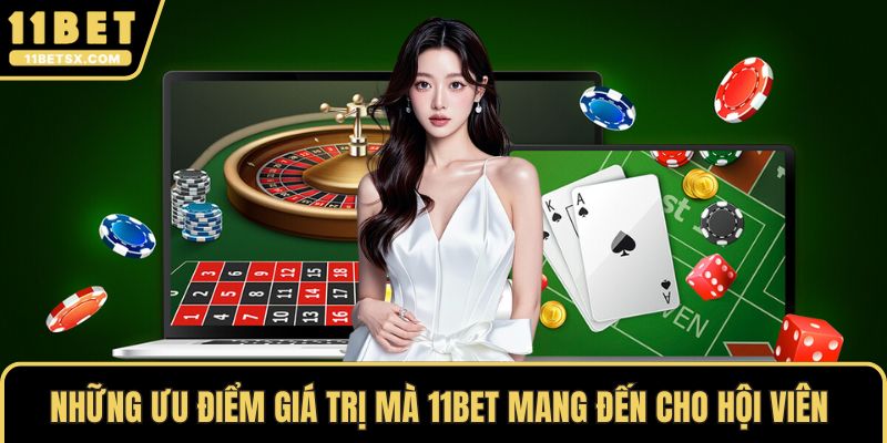 Những ưu điểm giá trị mà 11Bet mang đến cho hội viên